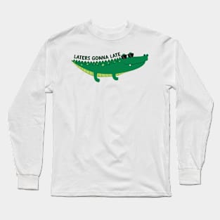 Laters Gonna Late Long Sleeve T-Shirt